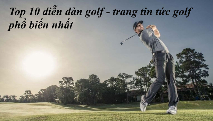 Top 10 diễn đàn golf – trang tin tức golf phổ biến nhất