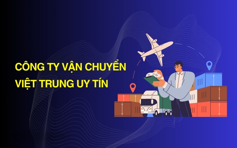 công ty vận chuyển việt trung uy tín