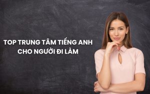 top trung tâm tiếng Anh cho người đi làm