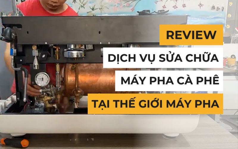 Dịch vụ sửa chữa máy pha cà phê tại Thế Giới Máy Pha