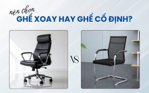 nên chọn ghế xoay hay ghế cố định